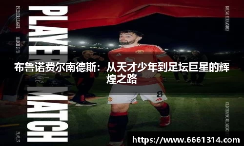 布鲁诺费尔南德斯：从天才少年到足坛巨星的辉煌之路